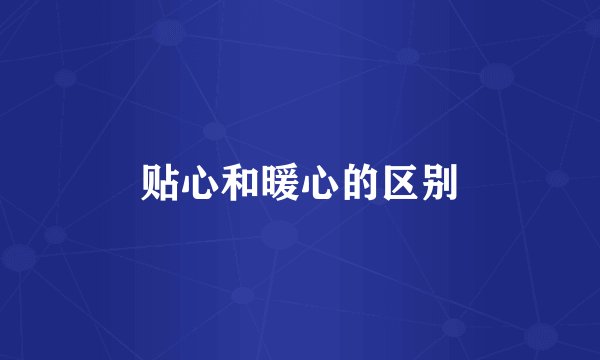 贴心和暖心的区别