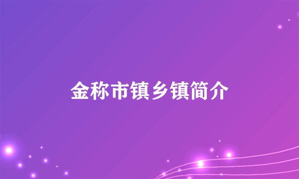 金称市镇乡镇简介