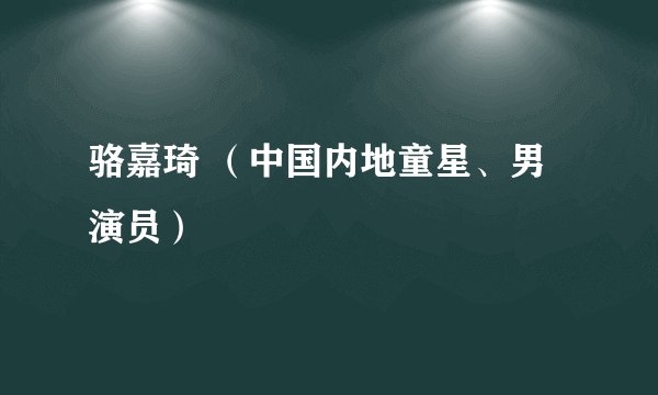 骆嘉琦 （中国内地童星、男演员）