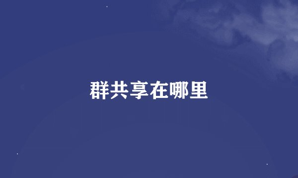 群共享在哪里