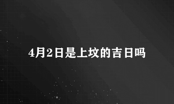 4月2日是上坟的吉日吗