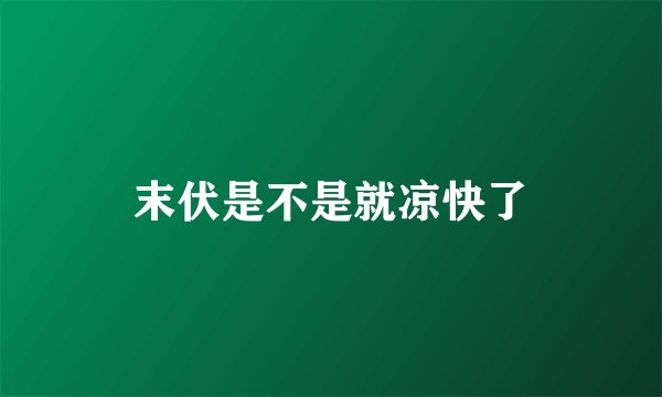 末伏是不是就凉快了