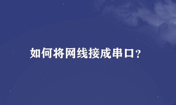 如何将网线接成串口？