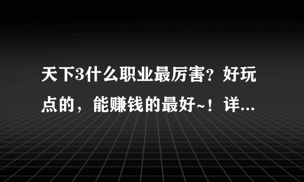 天下3什么职业最厉害？好玩点的，能赚钱的最好~！详细介绍下谢谢~！