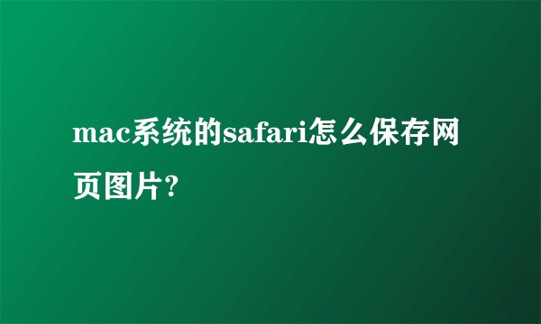 mac系统的safari怎么保存网页图片?