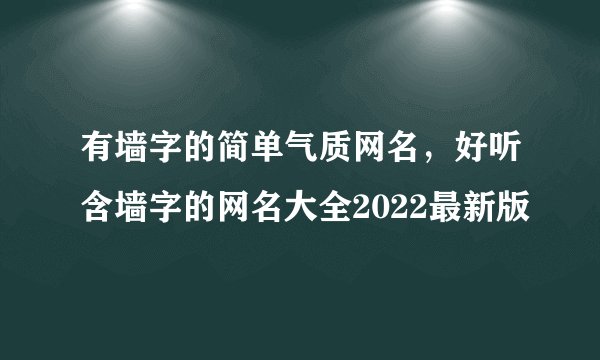 有墙字的简单气质网名，好听含墙字的网名大全2022最新版