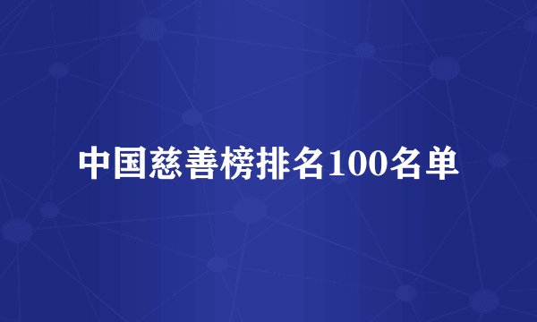 中国慈善榜排名100名单