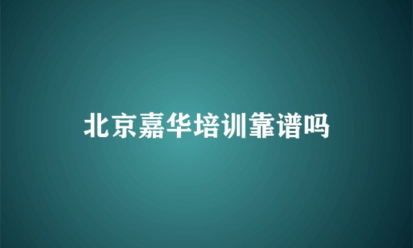 北京嘉华培训靠谱吗