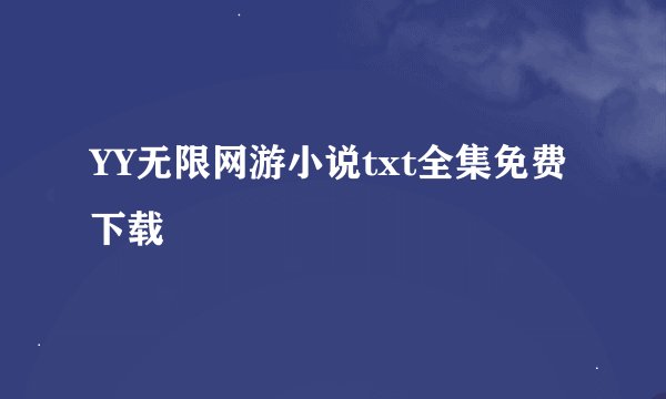 YY无限网游小说txt全集免费下载