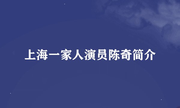 上海一家人演员陈奇简介