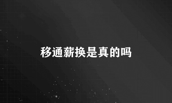 移通薪换是真的吗
