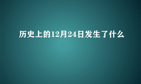 历史上的12月24日发生了什么