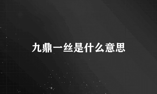 九鼎一丝是什么意思