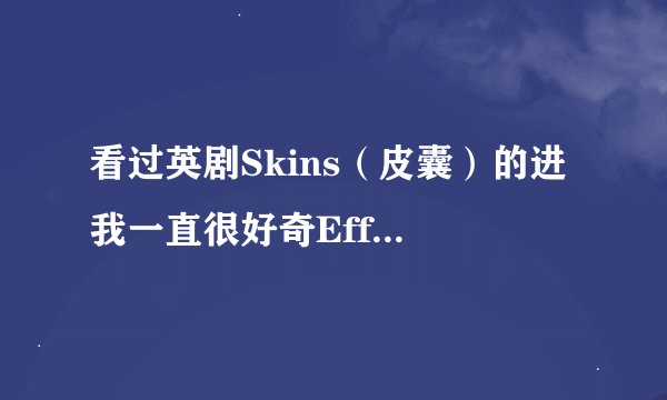 看过英剧Skins（皮囊）的进 我一直很好奇Effy这个角色 大神来对她这个人物做个全面透彻点的分析？