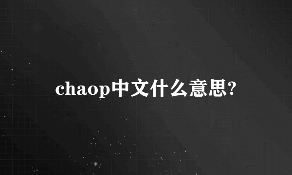 chaop中文什么意思?
