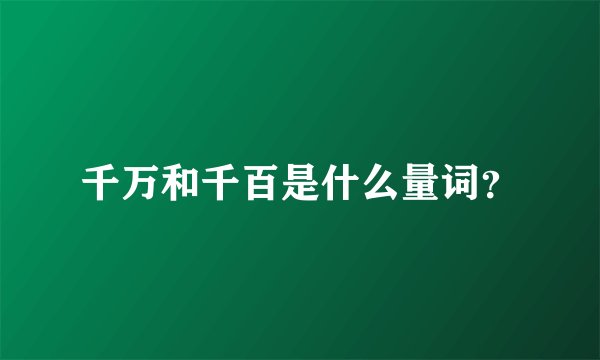 千万和千百是什么量词？