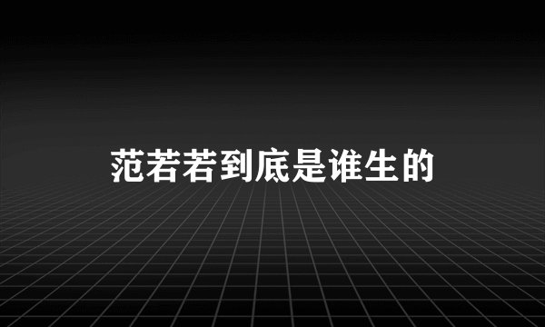 范若若到底是谁生的