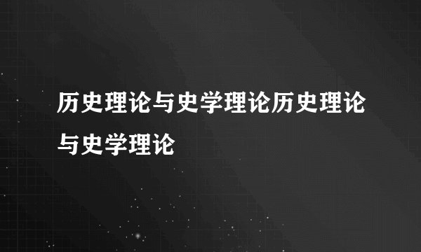 历史理论与史学理论历史理论与史学理论