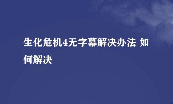 生化危机4无字幕解决办法 如何解决