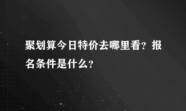 聚划算今日特价去哪里看？报名条件是什么？
