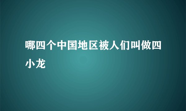 哪四个中国地区被人们叫做四小龙