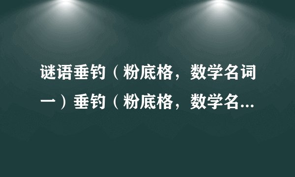 谜语垂钓（粉底格，数学名词一）垂钓（粉底格，数学名词一）——