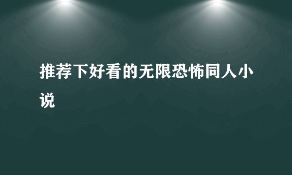 推荐下好看的无限恐怖同人小说