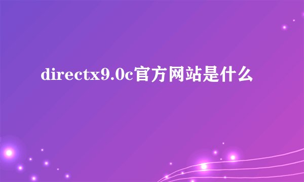 directx9.0c官方网站是什么