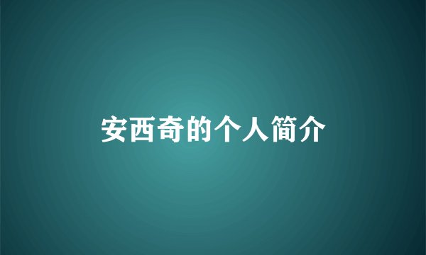 安西奇的个人简介