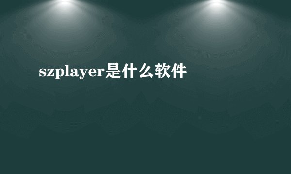 szplayer是什么软件