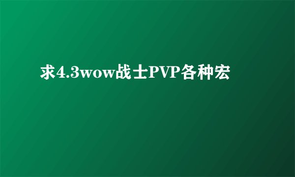 求4.3wow战士PVP各种宏