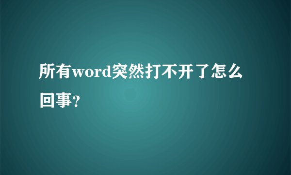 所有word突然打不开了怎么回事？