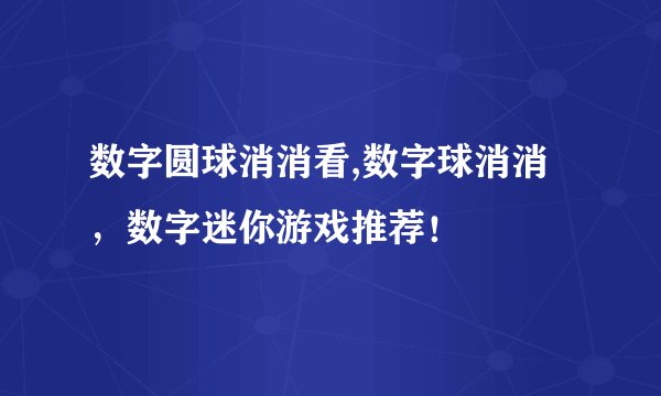 数字圆球消消看,数字球消消，数字迷你游戏推荐！