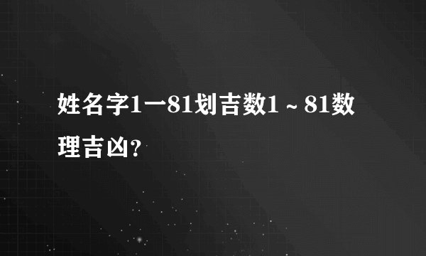 姓名字1一81划吉数1～81数理吉凶？