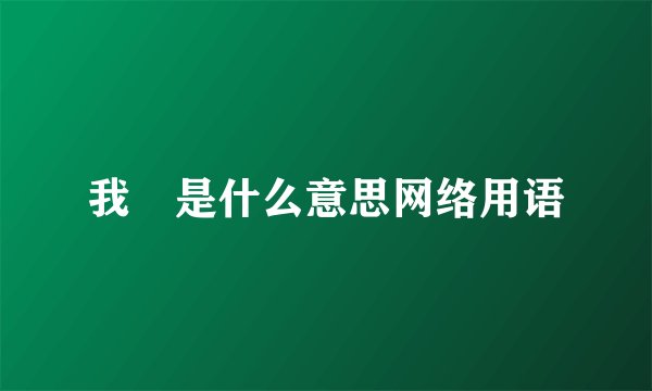 我凎是什么意思网络用语
