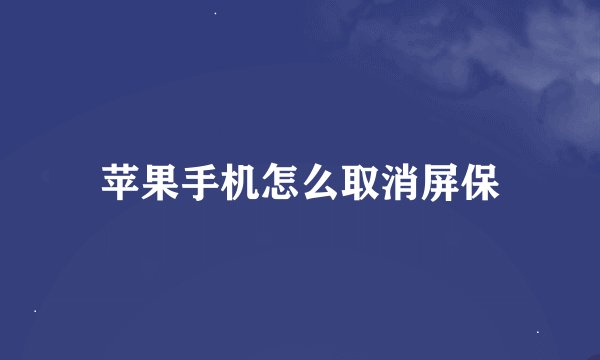 苹果手机怎么取消屏保