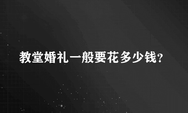 教堂婚礼一般要花多少钱？