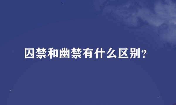 囚禁和幽禁有什么区别？