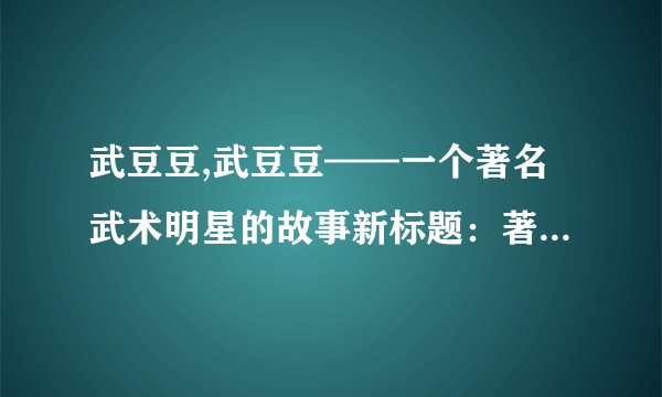 武豆豆,武豆豆——一个著名武术明星的故事新标题：著名武术明星——武豆豆的传奇经历
