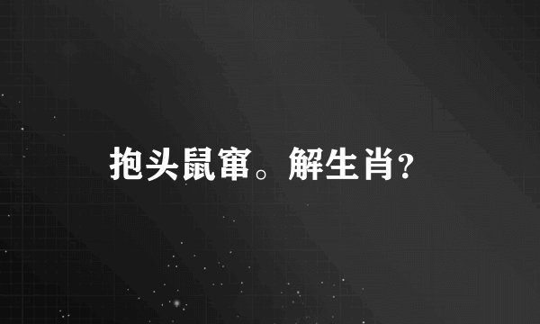 抱头鼠窜。解生肖?