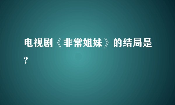 电视剧《非常姐妹》的结局是?