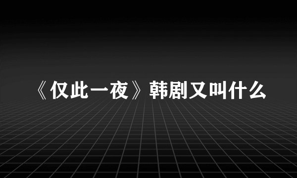 《仅此一夜》韩剧又叫什么