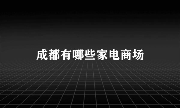 成都有哪些家电商场