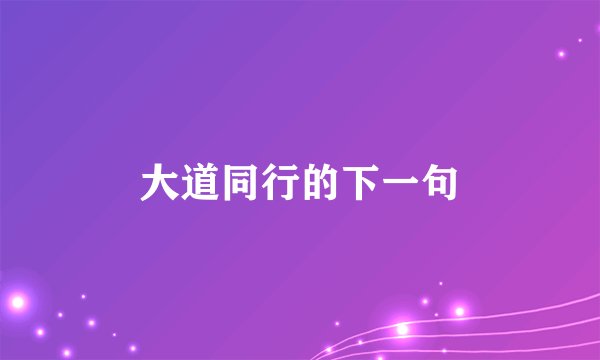 大道同行的下一句