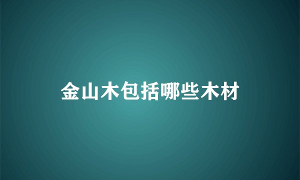 金山木包括哪些木材