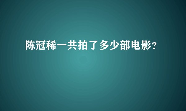 陈冠稀一共拍了多少部电影？