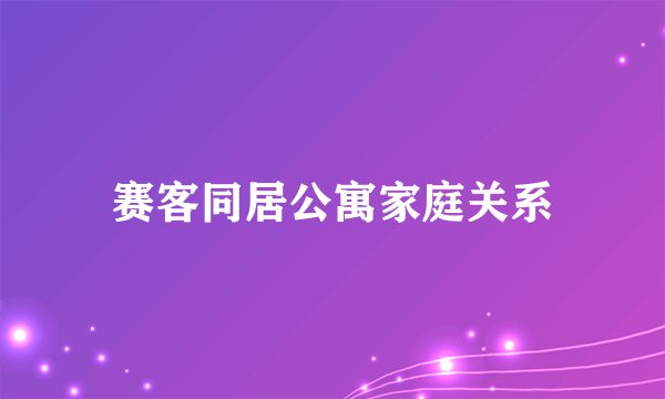 赛客同居公寓家庭关系