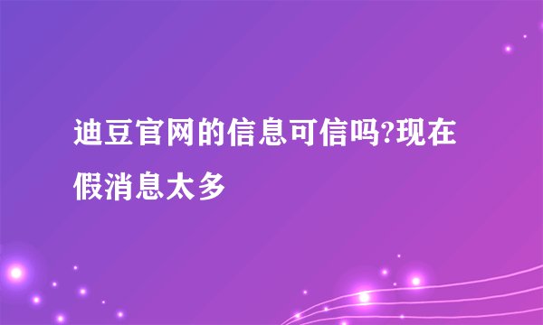 迪豆官网的信息可信吗?现在假消息太多