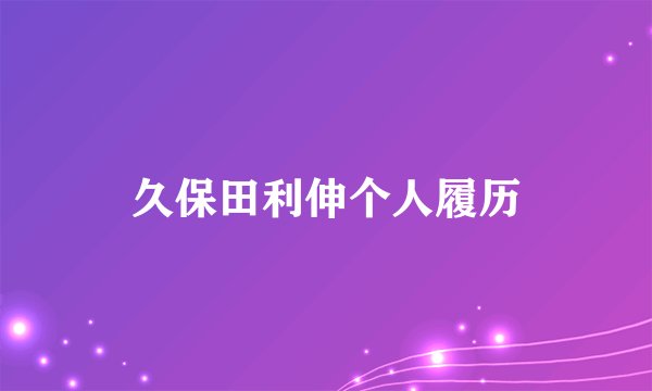 久保田利伸个人履历