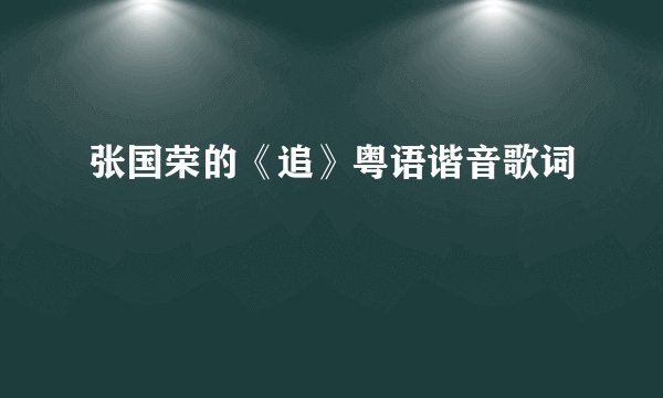 张国荣的《追》粤语谐音歌词